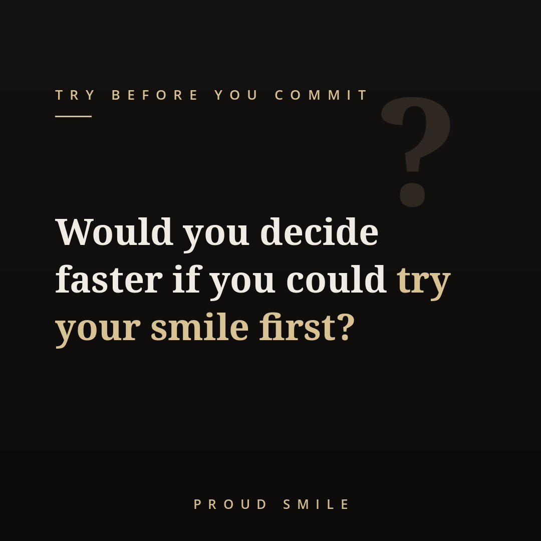 Would you decide faster if you could try your smile first?