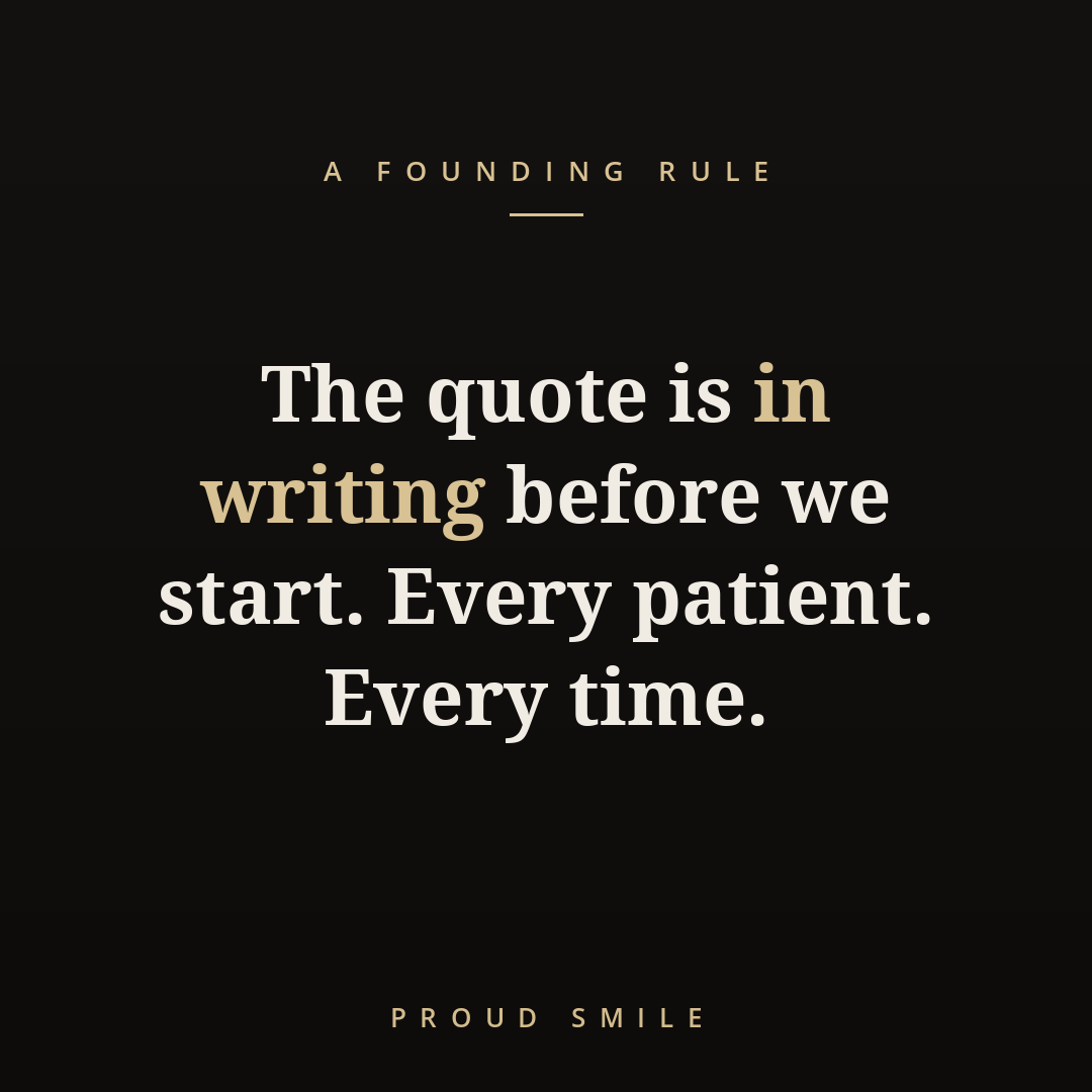 The quote is in writing before we start. Every patient. Every time.